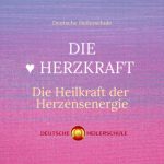 HERZENSKRAFT – Spirituelles Bewusstsein Herzenskraft.TV Podcast präsentiert Die Herzkraft die Heilkraft der Herzensenergie -5 Wege das Herzzentrum zu aktivieren -Heilerschule